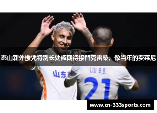 泰山新外援凭特别长处被期待接替克雷桑，像当年的费莱尼